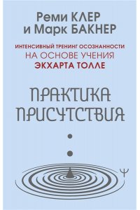 Клер Реми, Бакнер Марк Практика присутствия. Интенсивный тренинг осознанности на основе учения Э. Толле