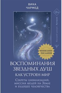 Чармед Вика Воспоминания звездных душ: как устроен мир. Ченнелинг-послания. Секреты цивилизаций, миссия людей на Земле и будущее человечества