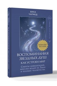 Чармед Вика Воспоминания звездных душ: как устроен мир. Ченнелинг-послания. Секреты цивилизаций, миссия людей на Земле и будущее человечества