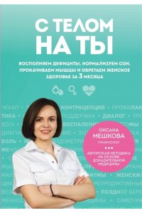 Мешкова О.А. С телом на ты. Восполняем дефициты, нормализуем сон, прокачиваем мышцы и обретаем женское здоровье за 3 месяца