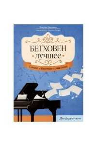 Сазонова Наталья Вячеславовна Бетховен. Лучшее: самые известные сочинения: для фортепиано