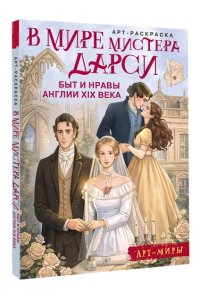 Апаева А.Р. В мире мистера Дарси. Быт и нравы Англии XIX века. Арт-раскраска