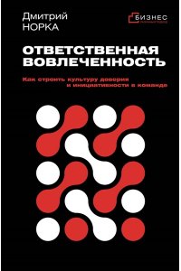 Норка Д.И. Ответственная вовлеченность. Как строить культуру доверия и инициативности в команде