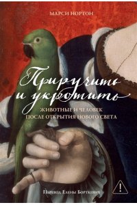 Нортон М. Приручить и укротить: Животные и человек после открытия Нового Света