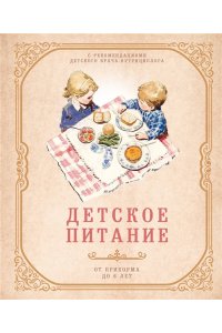 Детское питание от прикорма до 6 лет. С рекомендациями детского врача-нутрициолога