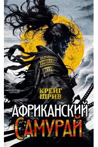 Шрив К. Африканский самурай