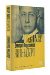 Воденников Д.Б. Иван Бунин. Жизнь наоборот