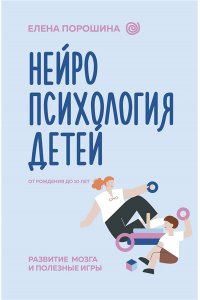 Порошина Е.А. Нейропсихология детей от рождения до 10 лет. Развитие мозга и полезные игры