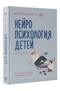 Порошина Е.А. Нейропсихология детей от рождения до 10 лет. Развитие мозга и полезные игры