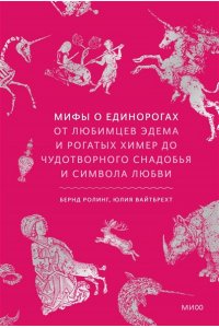 Ролинг Б, Мифы о единорогах. От любимцев Эдема и рогатых химер до чудотворного снадобья и символа любви