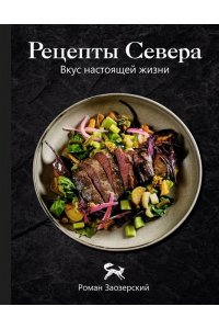 Заозерский Р.А. Рецепты Севера. Вкус настоящей жизни