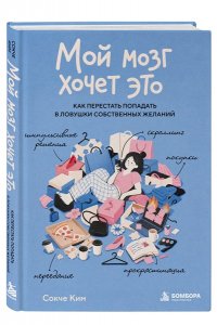 Сокче К. Мой мозг хочет это. Как перестать попадать в ловушки собственных желаний