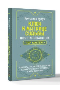Браун Кристина Ключ к Матрице судьбы для начинающих. Правила построения, энергии, кармические программы, карта здоровья