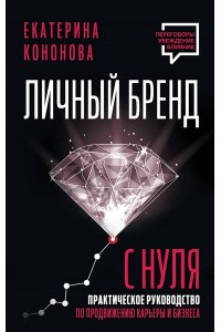 Кононова Екатерина Личный бренд с нуля. 2-е издание. Практическое руководство по продвижению карьеры и бизнеса