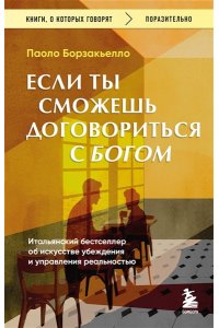 Борзакьелло П. Если ты сможешь договориться с Богом. Итальянский бестселлер об искусстве убеждения и управления реальностью