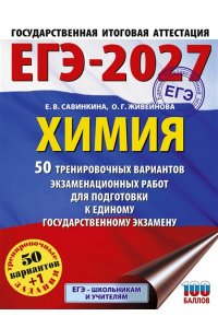 Савинкина Е.В., Живейнова О.Г. ЕГЭ-2027. Химия. 50 тренировочных вариантов экзаменационных работ для подготовки к единому государственному экзамену