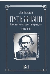 Толстой Л.Н. Путь жизни. Как жить по совести и разуму. Избранное