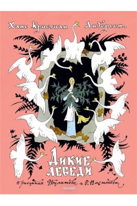 Андерсен Х. Дикие лебеди. Рисунки Э. Булатова, О. Васильева