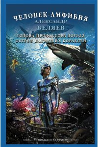 Беляев А.Р. Человек-амфибия. Голова профессора Доуэля. Остров погибших кораблей