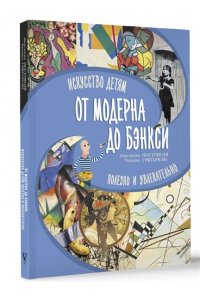 Постригай А.И., Григорьян Т.А. От модерна до Бэнкси: искусство детям полезно и увлекательно