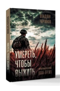 Чертинов В.Н. Фронтовые истории. Наше время. Умереть, чтобы выжить