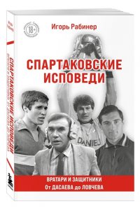 Рабинер И.Я. Спартаковские исповеди. От Дасаева до Ловчева. Вратари и защитники
