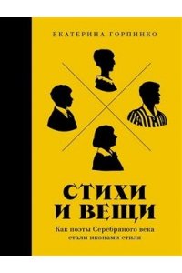 Горпинко Екатерина Стихи и вещи: Как поэты Серебряного века стали иконами стиля