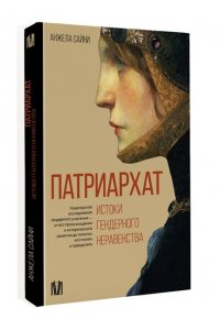Анжела Сайни Патриархат. Истоки гендерного неравенства
