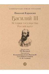 Карамзин Василий III. История государства Российского. С иллюстрациями.-М.:Проспект,2023. (Серия ?Собиратели Земли Русской?).
