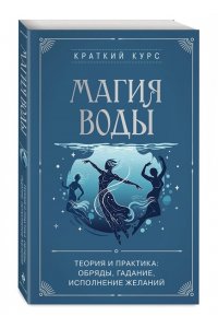 Магия воды. Теория и практика: обряды, гадание, исполнение желаний