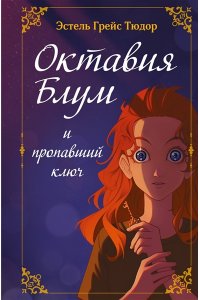 Тюдор Э.Г. Октавия Блум и пропавший ключ. Книга 1