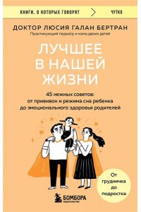 Галан Бертран Л. Г. Лучшее в нашей жизни. 45 нежных советов: от прививок и режима сна ребенка до эмоционального здоровья родителей