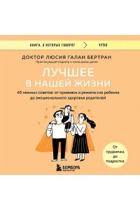 Галан Бертран Л. Г. Лучшее в нашей жизни. 45 нежных советов: от прививок и режима сна ребенка до эмоционального здоровья родителей
