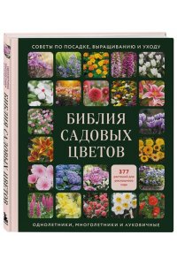 Группа редакторов Creative Homeowner, <не указано> Библия садовых цветов. Однолетники, многолетники и луковичные. Советы по посадке, выращиванию и уходу