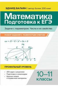 Балаян Эдуард Николаевич Математика.Подготовка к ЕГЭ.Задачи с параметром.Числа и их свойства:разбор заданий:10-11 кл
