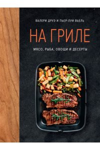 Друэ В. На гриле. Мясо, рыба, овощи и десерты