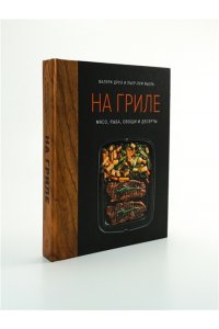 Друэ В. На гриле. Мясо, рыба, овощи и десерты