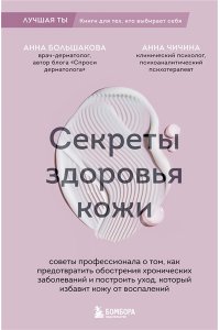 Большакова А.М. Секреты здоровья кожи. Советы профессионала о том, как предотвратить обострения хронических заболеваний и построить уход, который избавит кожу от воспалений