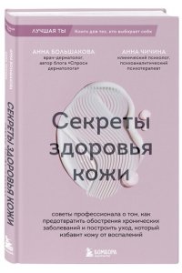 Большакова А.М. Секреты здоровья кожи. Советы профессионала о том, как предотвратить обострения хронических заболеваний и построить уход, который избавит кожу от воспалений