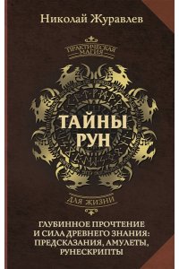 Журавлев Николай Тайны рун. Глубинное прочтение и сила Древнего Знания: предсказания, амулеты, рунескрипты