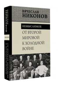 Никонов В.А. От Второй мировой к холодной войне. Немыслимое
