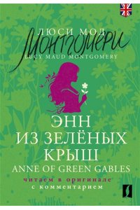 Монтгомери Л. Энн из Зелёных Крыш = Anne of Green Gables: читаем в оригинале с комментарием