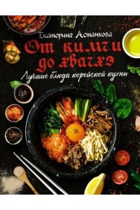 Астанкова Е.В. Лучшие блюда корейской кухни. От кимчи до хвачхэ