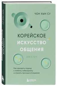 <не указано> Корейское искусство общения. Как находить подход к любому собеседнику и строить прочные отношения