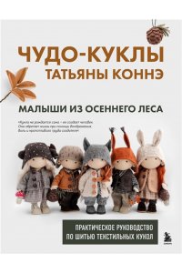 Коннэ Т.В. Чудо-куклы Татьяны КОННЭ. Малыши из осеннего леса. Практическое руководство по шитью текстильных кукол