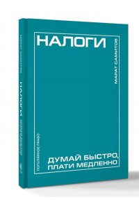 Самитов М.Р. Налоги: думай быстро, плати медленно