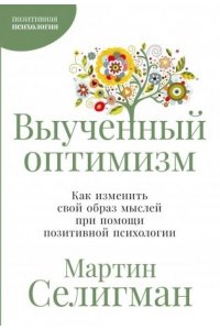 Селигман Мартин Выученный оптимизм: Как изменить свой образ мыслей при помощи позитивной психологии