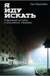 Меркачёва Ева Я иду искать: Подлинные истории о российских маньяках