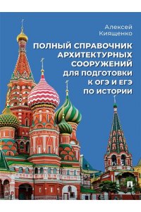 Киященко А.А. Полный справочник архитектурных сооружений для подготовки к ОГЭ и ЕГЭ по истории. Уч. пос.-М.:Проспект,2027.