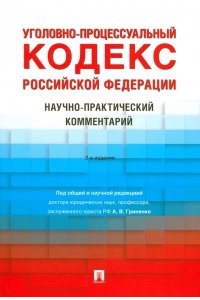 Гриненко А.В. Уголовно-процессуальный кодекс РФ. Научно-практический комментарий.-2-е изд., перераб. и доп.-М.:Проспект,2023.